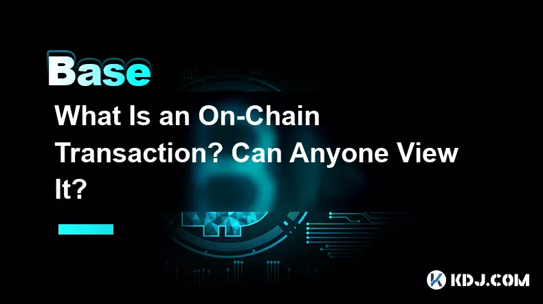 What Is an On-Chain Transaction? Can Anyone View It?