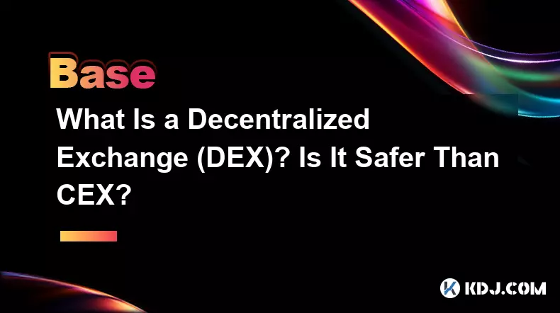 What Is a Decentralized Exchange (DEX)? Is It Safer Than CEX?