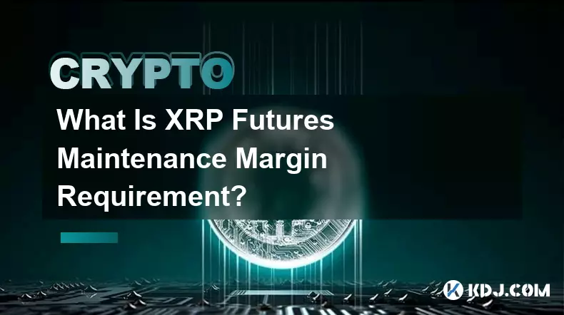 What Is XRP Futures Maintenance Margin Requirement?
