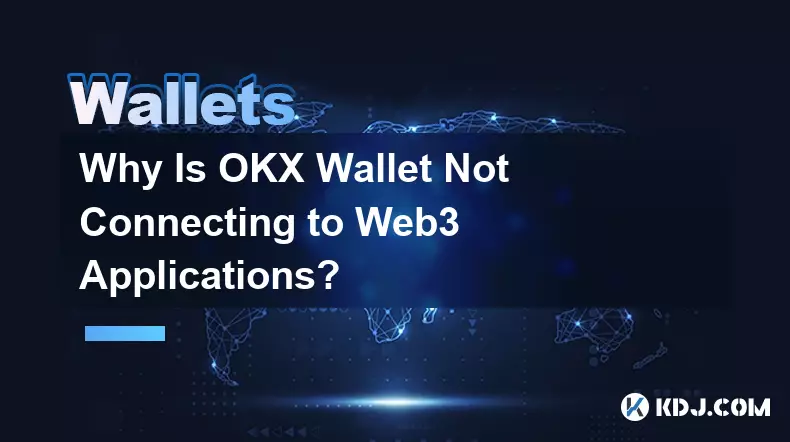 Warum stellt OKX Wallet keine Verbindung zu Web3-Anwendungen her?