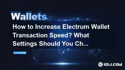 Comment augmenter la vitesse de transaction du portefeuille Electrum ? Quels paramètres devez-vous modifier ? Comment augmenter la vitesse de transaction du portefeuille Electrum ? Quels paramètres devez-vous modifier ?