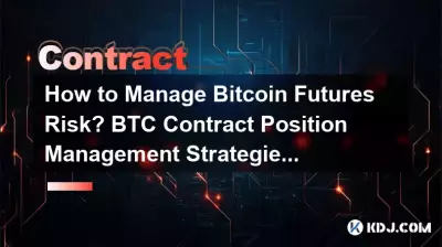 How to Manage Bitcoin Futures Risk? BTC Contract Position Management Strategies How to Manage Bitcoin Futures Risk? BTC Contract Position Management Strategies