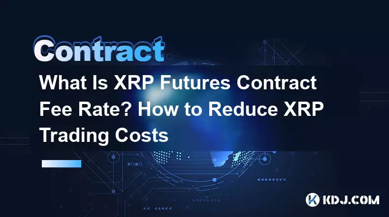 XRP 선물 계약 수수료율이란 무엇입니까? XRP 거래 비용을 줄이는 방법