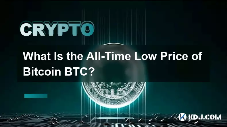 What Is the All-Time Low Price of Bitcoin BTC?