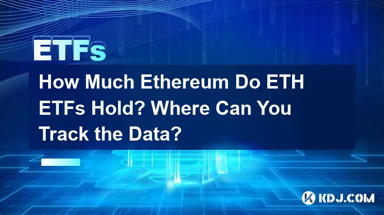 How Much Ethereum Do ETH ETFs Hold? Where Can You Track the Data?