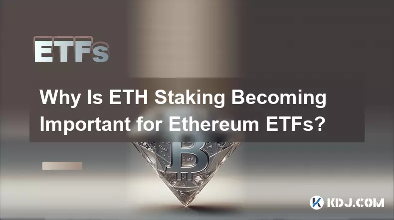 Why Is ETH Staking Becoming Important for Ethereum ETFs?