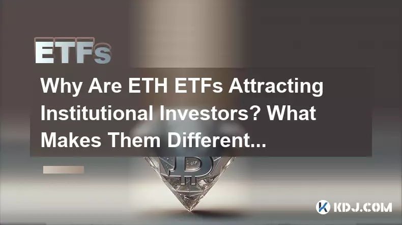 Why Are ETH ETFs Attracting Institutional Investors? What Makes Them Different?