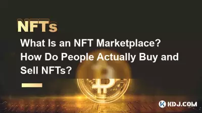 Qu'est-ce qu'une place de marché NFT ? Comment les gens achètent-ils et vendent-ils réellement des NFT ? Qu'est-ce qu'une place de marché NFT ? Comment les gens achètent-ils et vendent-ils réellement des NFT ?
