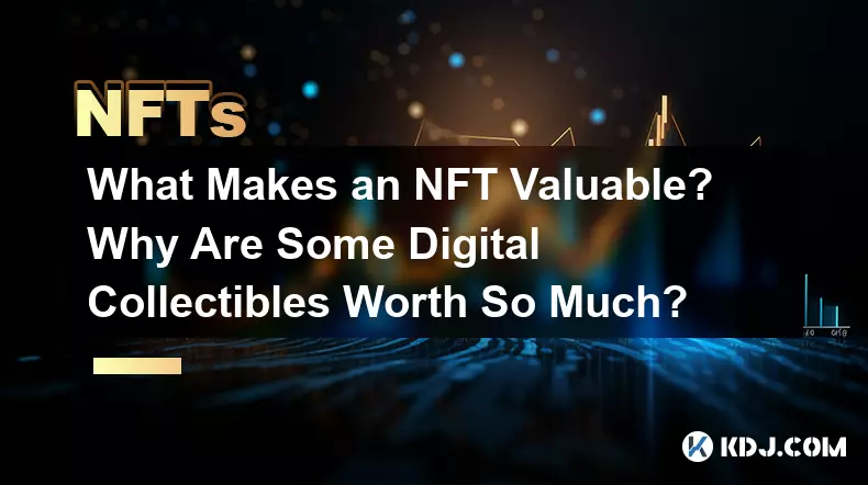 What Makes an NFT Valuable? Why Are Some Digital Collectibles Worth So Much?