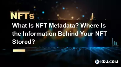 What Is NFT Metadata? Where Is the Information Behind Your NFT Stored? What Is NFT Metadata? Where Is the Information Behind Your NFT Stored?