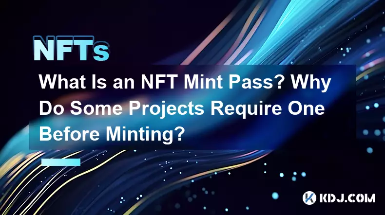 Qu'est-ce qu'un Pass NFT Mint ? Pourquoi certains projets en nécessitent-ils un avant la frappe ?