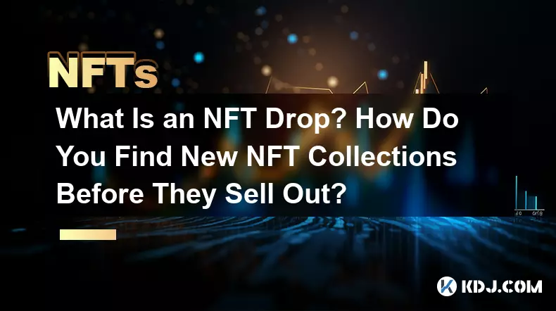 什么是 NFT 掉落？如何在新的 NFT 系列售完之前找到它们？