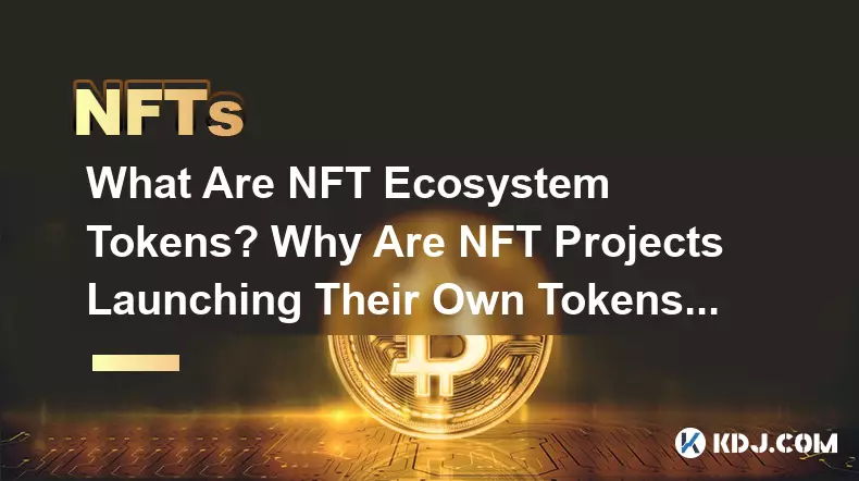 What Are NFT Ecosystem Tokens? Why Are NFT Projects Launching Their Own Tokens?