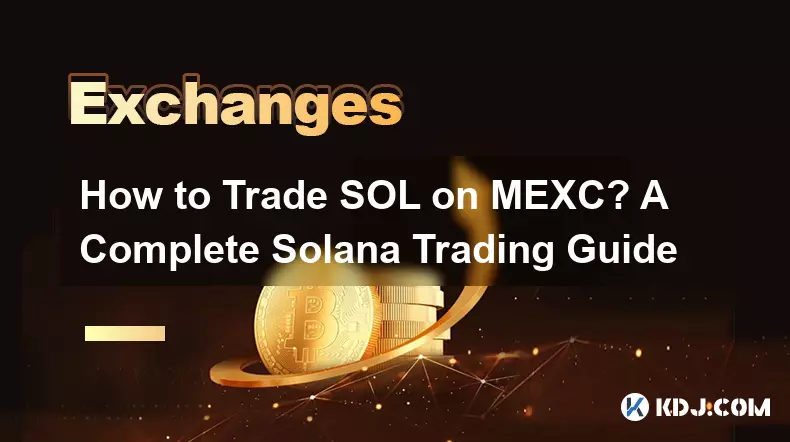 Wie kann man SOL an der MEXC handeln? Ein vollständiger Solana-Handelsleitfaden