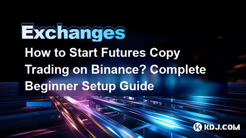 How to Start Futures Copy Trading on Binance? Complete Beginner Setup Guide