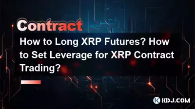 How to Long XRP Futures? How to Set Leverage for XRP Contract Trading? How to Long XRP Futures? How to Set Leverage for XRP Contract Trading?