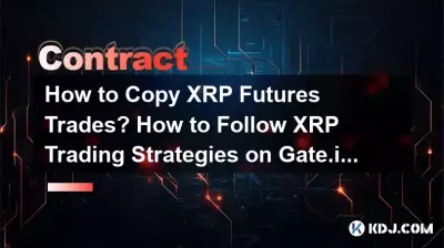 How to Copy XRP Futures Trades? How to Follow XRP Trading Strategies on Gate.io? How to Copy XRP Futures Trades? How to Follow XRP Trading Strategies on Gate.io?