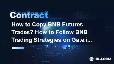 Comment copier les transactions à terme BNB ? Comment suivre les stratégies de trading BNB sur Gate.io ? Comment copier les transactions à terme BNB ? Comment suivre les stratégies de trading BNB sur Gate.io ?