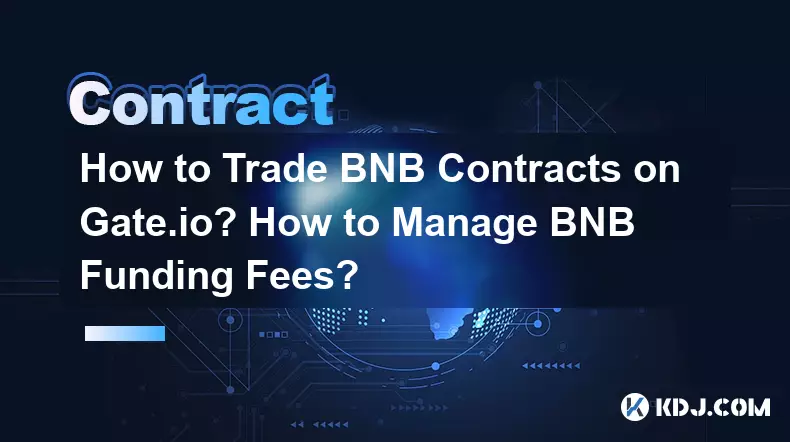 Gate.io에서 BNB 계약을 거래하는 방법은 무엇입니까? BNB 펀딩 수수료를 관리하는 방법은 무엇입니까?