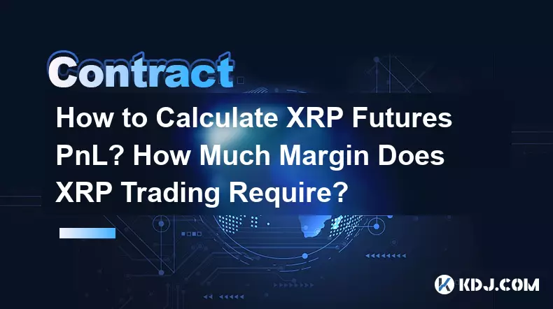 Comment calculer le PnL des contrats à terme XRP ? De quelle marge le trading XRP a-t-il besoin ?