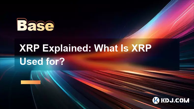 XRP Explained: What Is XRP Used for?