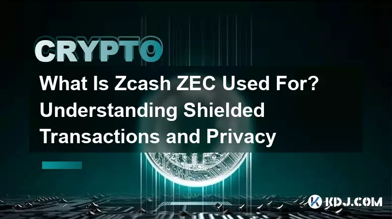 What Is Zcash ZEC Used For? Understanding Shielded Transactions and Privacy