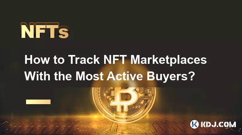 How to Track NFT Marketplaces With the Most Active Buyers?